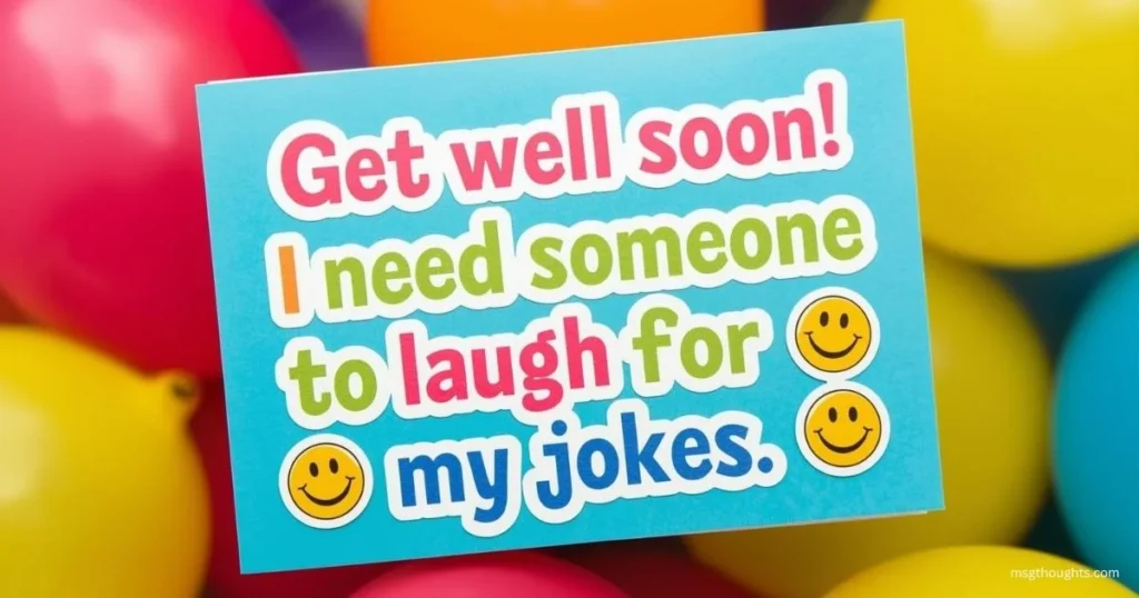 Funny get well soon message card with colorful balloons reading get well soon I need someone to laugh at my jokes